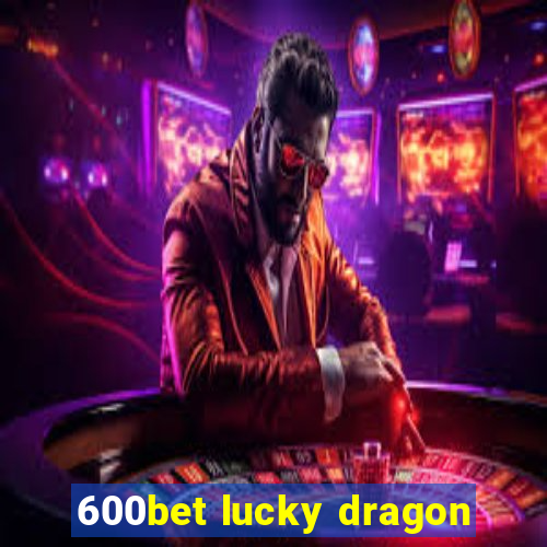 600bet lucky dragon